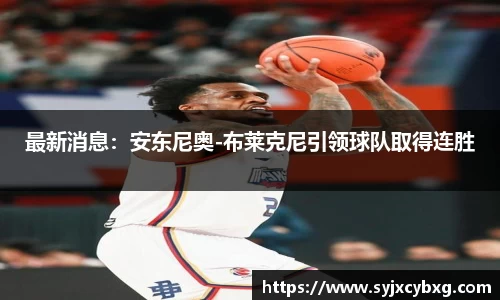 最新消息：安东尼奥-布莱克尼引领球队取得连胜
