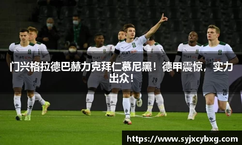 门兴格拉德巴赫力克拜仁慕尼黑！德甲震惊，实力出众！