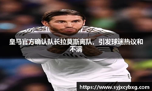 皇马官方确认队长拉莫斯离队，引发球迷热议和不满
