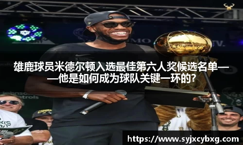 雄鹿球员米德尔顿入选最佳第六人奖候选名单——他是如何成为球队关键一环的？