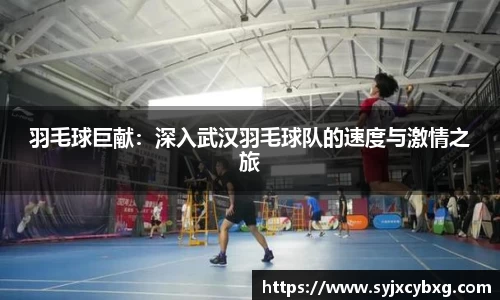 羽毛球巨献：深入武汉羽毛球队的速度与激情之旅