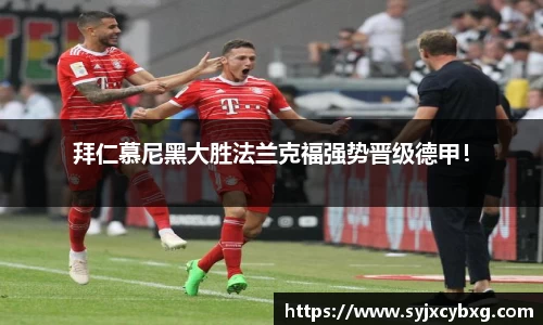 拜仁慕尼黑大胜法兰克福强势晋级德甲！