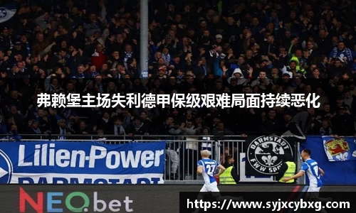 弗赖堡主场失利德甲保级艰难局面持续恶化