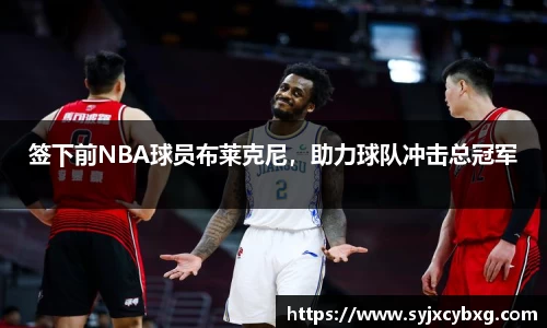 签下前NBA球员布莱克尼，助力球队冲击总冠军