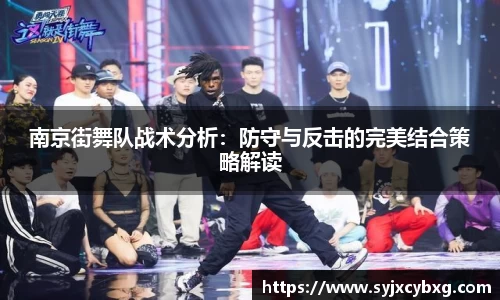 南京街舞队战术分析：防守与反击的完美结合策略解读