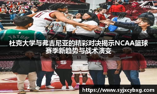 杜克大学与弗吉尼亚的精彩对决揭示NCAA篮球赛季新趋势与战术演变