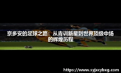 京多安的足球之路：从青训新星到世界顶级中场的辉煌历程