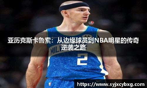 亚历克斯卡鲁索：从边缘球员到NBA明星的传奇逆袭之路