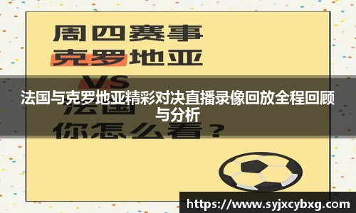 法国与克罗地亚精彩对决直播录像回放全程回顾与分析