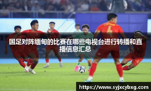 国足对阵缅甸的比赛在哪些电视台进行转播和直播信息汇总