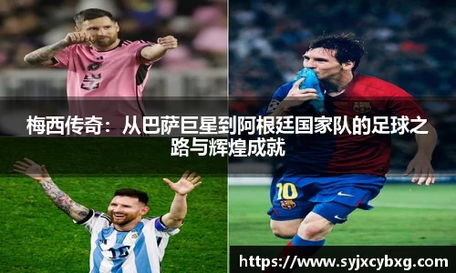 梅西传奇：从巴萨巨星到阿根廷国家队的足球之路与辉煌成就
